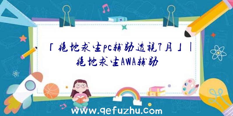 「绝地求生pc辅助透视7月」|绝地求生AWA辅助